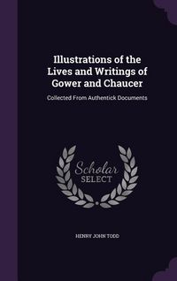 Produktbild: Illustrations of the Lives and Writings of Gower and Chaucer: Collected From Authentick Documents
