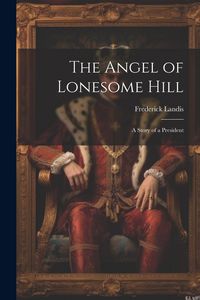 Produktbild: The Angel of Lonesome Hill: A Story of a President