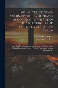 Produktbild: The Psalter, or, Seven Ordinary Hours of Prayer According to the Use of the Illustrious and Excellent Church of Sarum