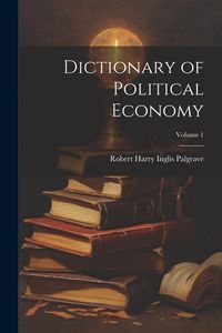 Produktbild: Dictionary of Political Economy; Volume 1