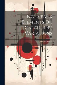 Produktbild: Nouveaux &Eacute;l&eacute;ments Du Calcul Des Variations