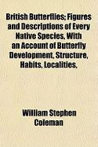 Produktbild: British Butterflies; Figures and Descriptions of Every Native Species, with an Account of Butterfly Development, Structure, Habits, Localities,