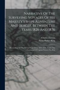 Produktbild: Narrative Of The Surveying Voyages Of His Majesty's Ships Adventure And Beagle, Between The Years 1826 And 1836: Proceedings Of The Second Expedition,