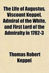 Produktbild: The Life of Augustus, Viscount Keppel, Admiral of the White, and First Lord of the Admiralty in 1782-3