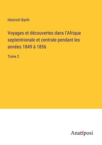 Produktbild: Voyages et d&eacute;couvertes dans l'Afrique septentrionale et centrale pendant les ann&eacute;es 1849 &agrave; 1856