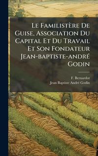 Produktbild: Le Familist&egrave;re De Guise, Association Du Capital Et Du Travail Et Son Fondateur Jean-baptiste-andr&Atilde;(c) Godin