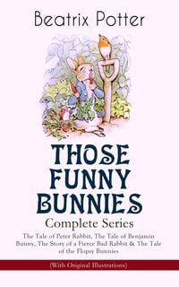 Bild vom Artikel THOSE FUNNY BUNNIES - Complete Series: The Tale of Peter Rabbit, The Tale of Benjamin Bunny, The Story of a Fierce Bad Rabbit & The Tale of the Flopsy vom Autor Beatrix Potter