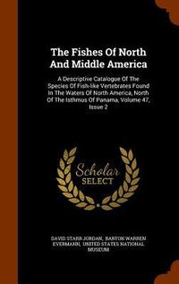 Produktbild: The Fishes Of North And Middle America: A Descriptive Catalogue Of The Species Of Fish-like Vertebrates Found In The Waters Of North America, North Of
