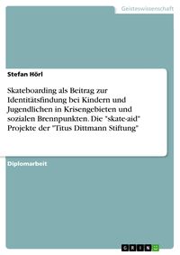 Produktbild: Skateboarding als Beitrag zur Identit&auml;tsfindung bei Kindern und Jugendlichen in Krisengebieten und sozialen Brennpunkten. Die "skate-aid" Projekte der