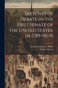 Produktbild: Sketches of Debate in the First Senate of the United States, in 1789-90-91