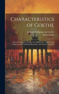 Produktbild: Characteristics of Goethe: From the German of Falk, Von M&uuml;ller, Etc., With Notes, Original and Translated, Illustrative of German Literature