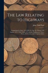 Produktbild: The Law Relating to Highways: Comprising the State 5 & 6 Will. Iv. Cap. 50, (Passed 31St August, 1835, ) With Tables of Contents, Explanatory Notes,