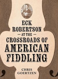 Produktbild: Eck Robertson at the Crossroads of American Fiddling