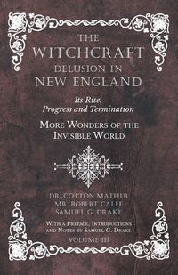 Produktbild: The Witchcraft Delusion in New England - Its Rise, Progress and Termination - More Wonders of the Invisible World - With a Preface, Introductions and