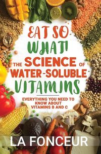 Produktbild: Eat So What! The Science of Water-Soluble Vitamins