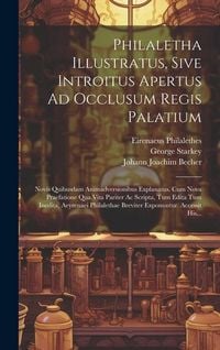 Produktbild: Philaletha Illustratus, Sive Introitus Apertus Ad Occlusum Regis Palatium: Novis Quibusdam Animadversionibus Explanatus. Cum Nova Praefatione Qua Vita