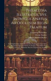 Produktbild: Philaletha Illustratus, Sive Introitus Apertus Ad Occlusum Regis Palatium: Novis Quibusdam Animadversionibus Explanatus. Cum Nova Praefatione Qua Vita