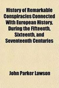 Produktbild: History of Remarkable Conspiracies Connected with European History, During the Fifteenth, Sixteenth, and Seventeenth Centuries