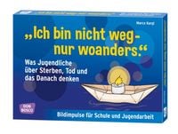 Produktbild: "Ich bin nicht weg - nur woanders." Was Jugendliche &uuml;ber Sterben, Tod und das Danach denken