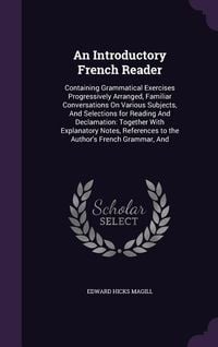 Produktbild: An Introductory French Reader: Containing Grammatical Exercises Progressively Arranged, Familiar Conversations On Various Subjects, And Selections fo