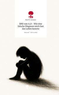 Produktbild: BMI von 11,8 - Wie eine falsche Diagnose mich fast das Leben kostete. Life is a Story - story.one
