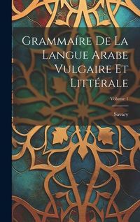 Produktbild: Gramma&iacute;re De La Langue Arabe Vulgaire Et Litt&eacute;rale; Volume 1