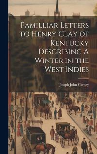 Produktbild: Familliar Letters to Henry Clay of Kentucky Describing A Winter in the West Indies