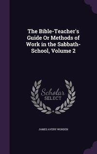 Produktbild: The Bible-Teacher's Guide Or Methods of Work in the Sabbath-School, Volume 2