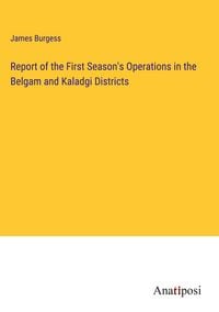 Produktbild: Report of the First Season's Operations in the Belgam and Kaladgi Districts