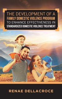 Produktbild: The Development of a Family Domestic Violence Program to Enhance Effectiveness in Standardized Domestic Violence Treatment