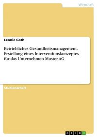 Produktbild: Betriebliches Gesundheitsmanagement. Erstellung eines Interventionskonzeptes f&uuml;r das Unternehmen Muster AG
