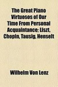 Produktbild: The Great Piano Virtuosos of Our Time from Personal Acquaintance; Liszt, Chopin, Tausig, Henselt