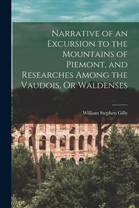 Produktbild: Narrative of an Excursion to the Mountains of Piemont, and Researches Among the Vaudois, Or Waldenses