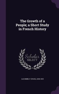 Produktbild: The Growth of a People; a Short Study in French History