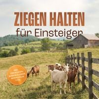 Produktbild: Ziegen halten f&uuml;r Einsteiger: Die Komplettanleitung mit allen Infos zu Haltung, F&uuml;tterung, Pflege & Gesundheit f&uuml;r artgerechte Ziegenhaltung &ndash; inkl. Checklisten, Jahreskalender, Notfallplan uvm.