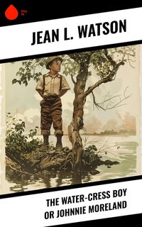 Produktbild: The Water-Cress Boy or Johnnie Moreland