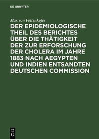 Produktbild: Der epidemiologische Theil des Berichtes &uuml;ber die Th&auml;tigkeit der zur Erforschung der Cholera im Jahre 1883 nach Aegypten und Indien entsandten deutsch