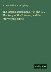 Produktbild: The Virginia Campaign of '64 and '65. The Army of the Potomac, and the Army of the James