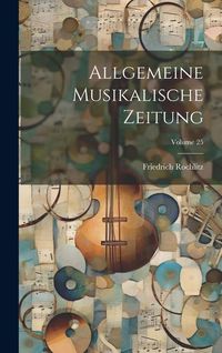Produktbild: Allgemeine Musikalische Zeitung; Volume 25