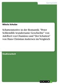 Produktbild: Schattenmotive in der Romantik. "Peter Schlemihls wundersame Geschichte" von Adelbert von Chamisso und "Der Schatten" von Hans Christian Andersen im V