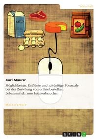Produktbild: M&ouml;glichkeiten, Einfl&uuml;sse und zuk&uuml;nftige Potentiale bei der Zustellung von online bestellten Lebensmitteln zum Letztverbraucher