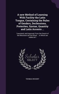 Produktbild: A new Method of Learning With Facility the Latin Tongue, Containing the Rules of Genders, Declensions, Preterites, Syntax, Quantity and Latin Accents
