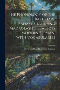 Produktbild: The Phonology of the Bakhtiari, Badakhshani, and Madaglashti Dialects of Modern Persian, With Vocabularies