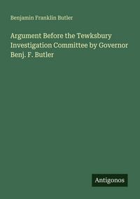 Produktbild: Argument Before the Tewksbury Investigation Committee by Governor Benj. F. Butler