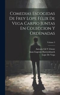 Produktbild: Comedias Escogidas De Frey Lope F&eacute;lix De Vega Carpio Juntas En Coleccion Y Ordenadas; Volume 3