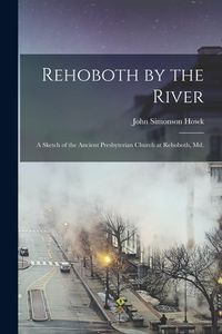 Produktbild: Rehoboth by the River: A Sketch of the Ancient Presbyterian Church at Rehoboth, Md.