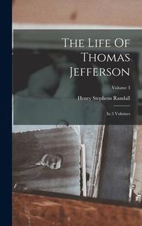 Produktbild: The Life Of Thomas Jefferson: In 3 Volumes; Volume 3