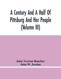 Produktbild: A Century And A Half Of Pittsburg And Her People (Volume Iii) Genealogical Memoirs Of The Leading Families Of Pittsburg And Vicinity, Compiled Under T