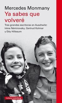 Produktbild: Ya sabes que volver&eacute; : tres grandes escritoras en Auschwitz : Ir&egrave;ne N&eacute;mirovsky, Gertrud Kolmar y Etty Hillesum
