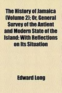 Produktbild: The History of Jamaica (Volume 2); Or, General Survey of the Antient and Modern State of the Island: With Reflections on Its Situation